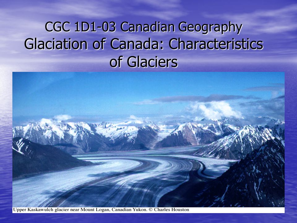 CGC 1D1-03 Canadian Geography Glaciation of Canada: Characteristics of Glaciers