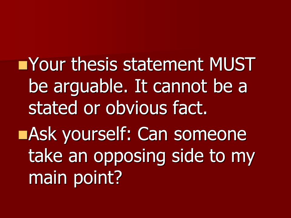 Your thesis statement MUST be arguable