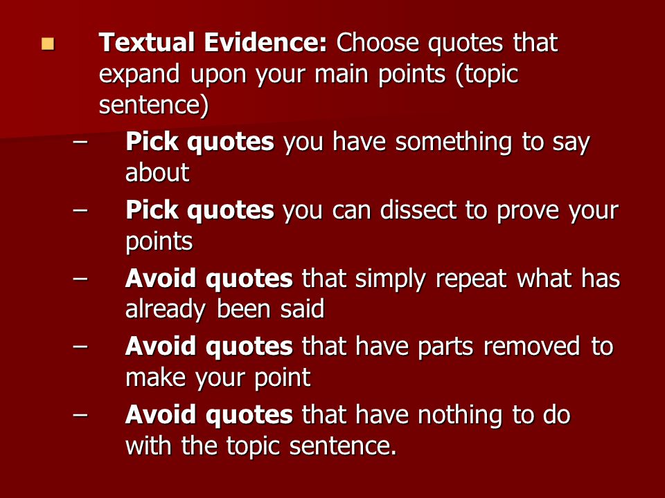 Textual Evidence: Choose quotes that expand upon your main points (topic sentence)