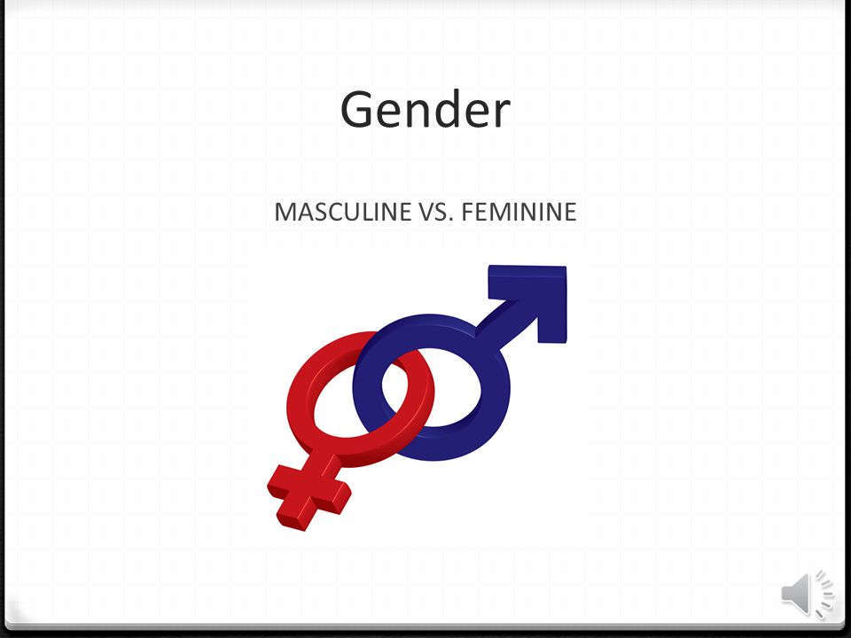 Gender MASCULINE VS. FEMININE