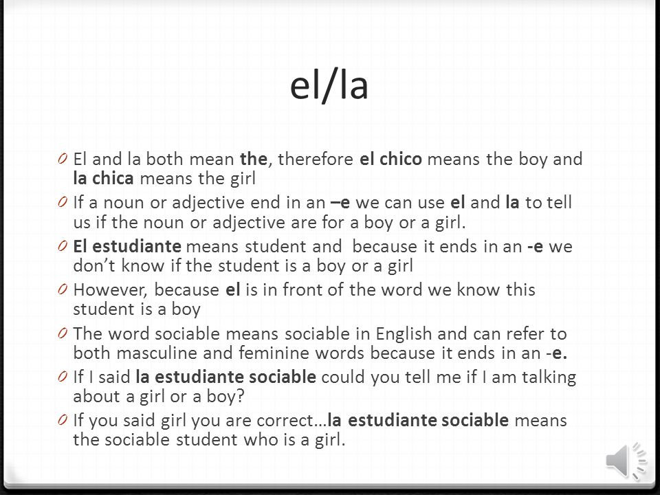 el/la El and la both mean the, therefore el chico means the boy and la chica means the girl.