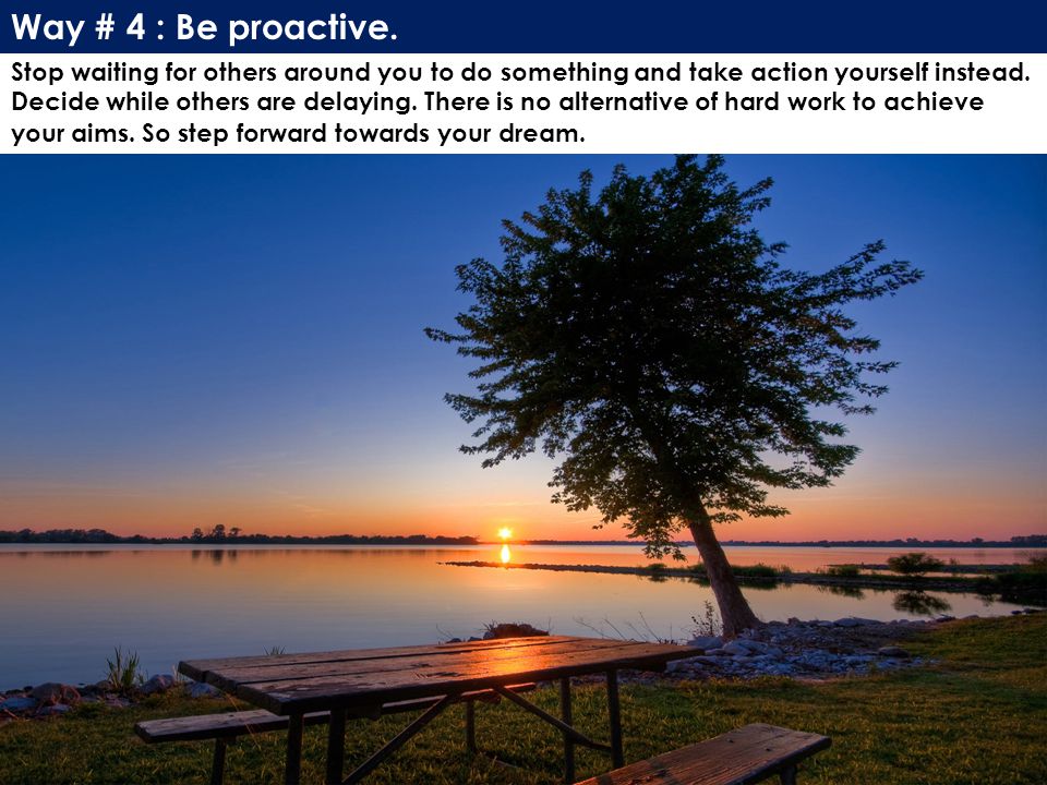 Way # 4 : Be proactive.