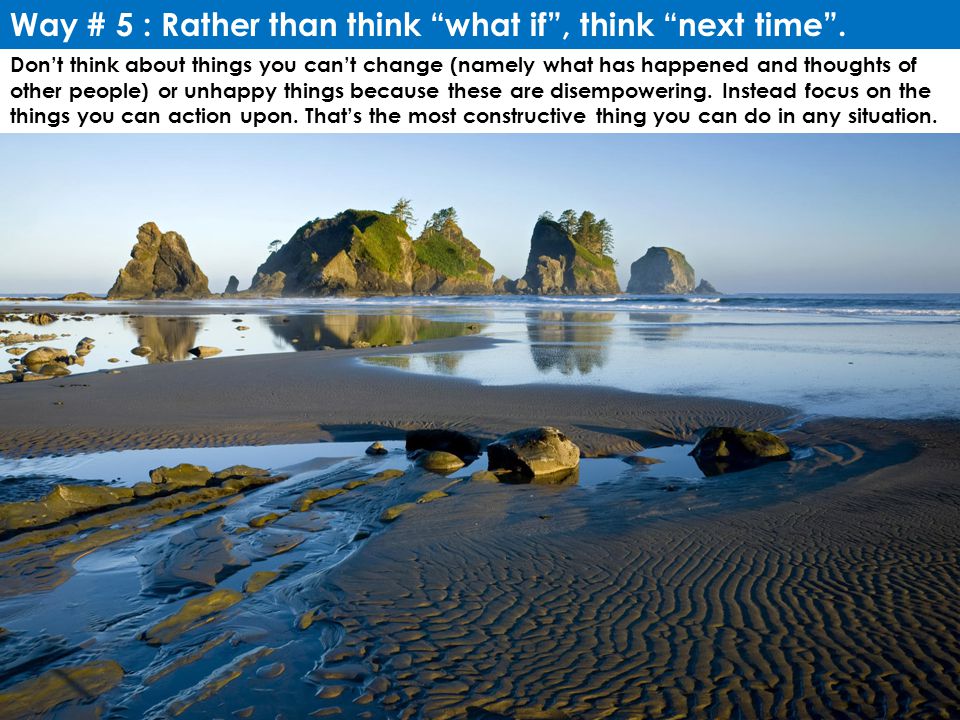 Way # 5 : Rather than think what if , think next time .
