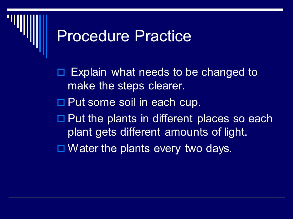 Procedure Practice Explain what needs to be changed to make the steps clearer. Put some soil in each cup.