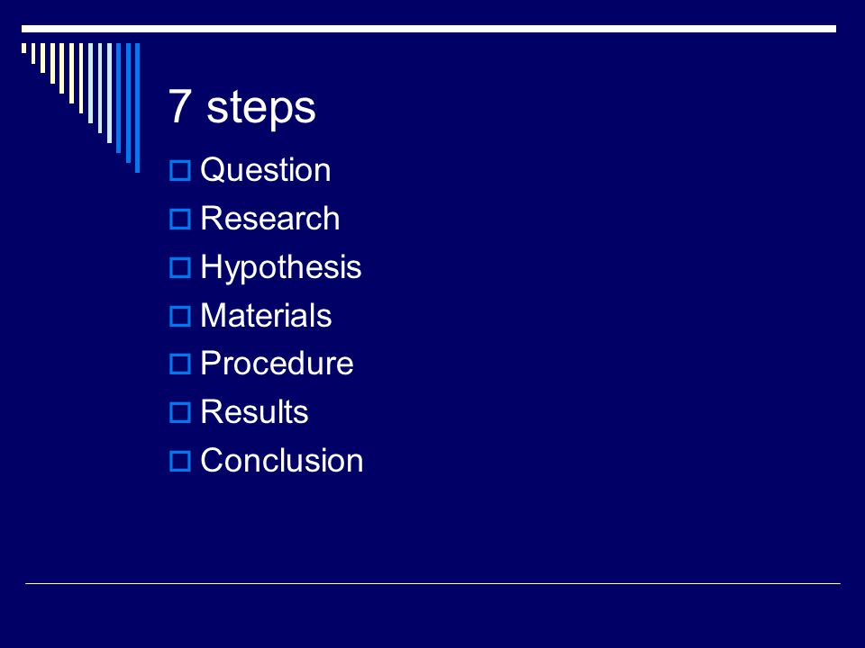 7 steps Question Research Hypothesis Materials Procedure Results