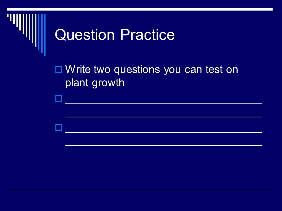 Question Practice Write two questions you can test on plant growth