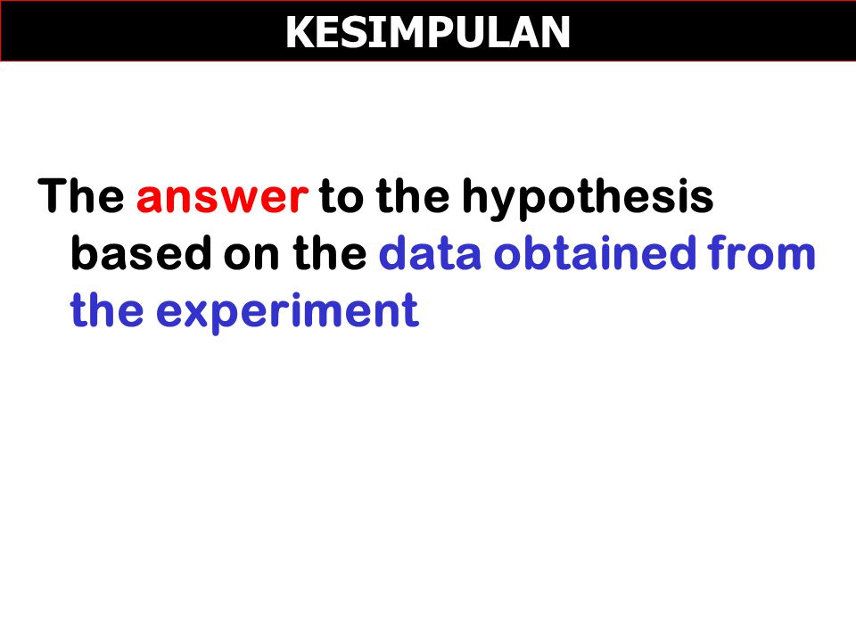 KESIMPULAN The answer to the hypothesis based on the data obtained from the experiment