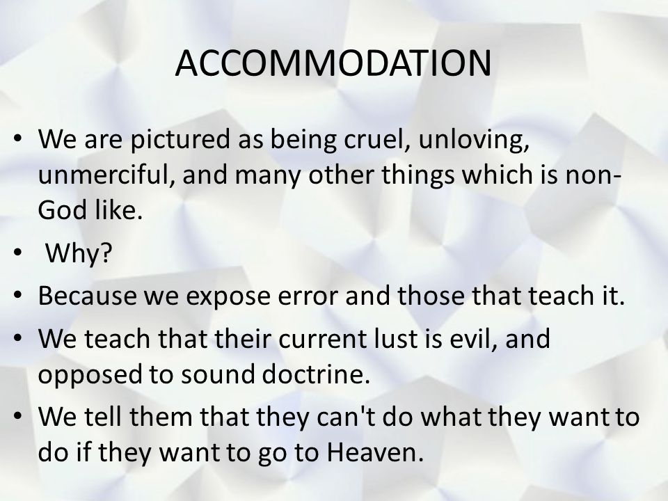 ACCOMMODATION We are pictured as being cruel, unloving, unmerciful, and many other things which is non-God like.