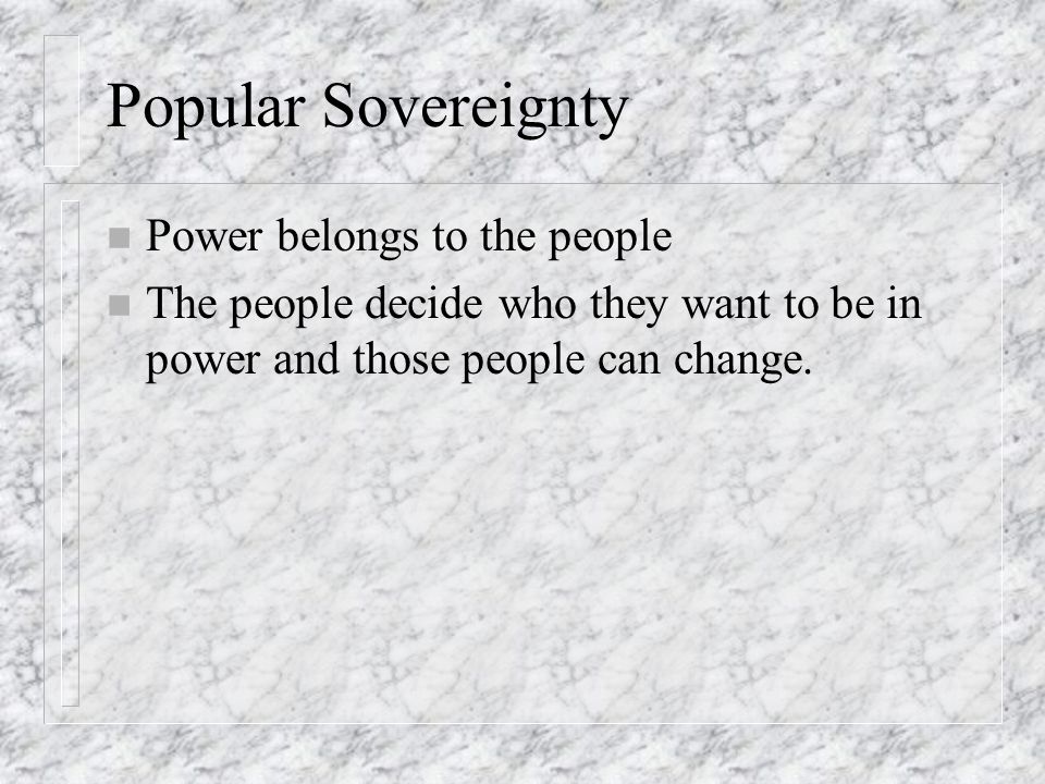 Popular Sovereignty Power belongs to the people