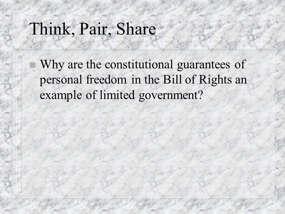 Think, Pair, Share Why are the constitutional guarantees of personal freedom in the Bill of Rights an example of limited government