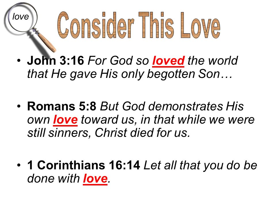 love Consider This Love. John 3:16 For God so loved the world that He gave His only begotten Son…