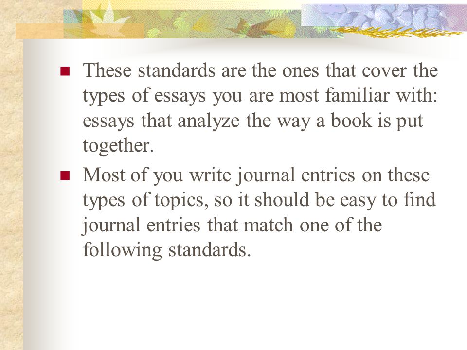 These standards are the ones that cover the types of essays you are most familiar with: essays that analyze the way a book is put together.