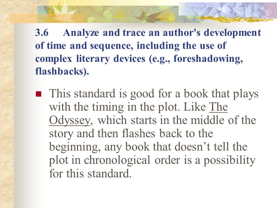 3.6 Analyze and trace an author s development of time and sequence, including the use of complex literary devices (e.g., foreshadowing, flashbacks).