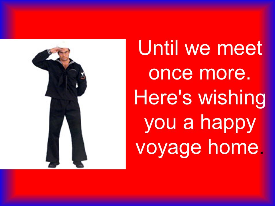 Until we meet once more. Here s wishing you a happy voyage home.