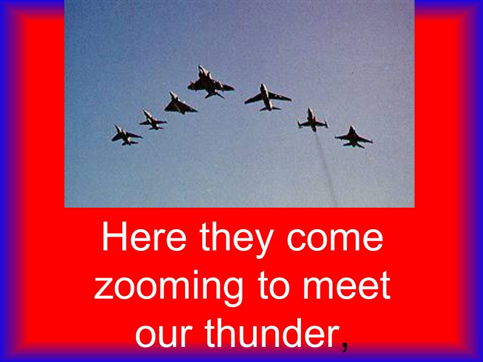 Here they come zooming to meet our thunder,