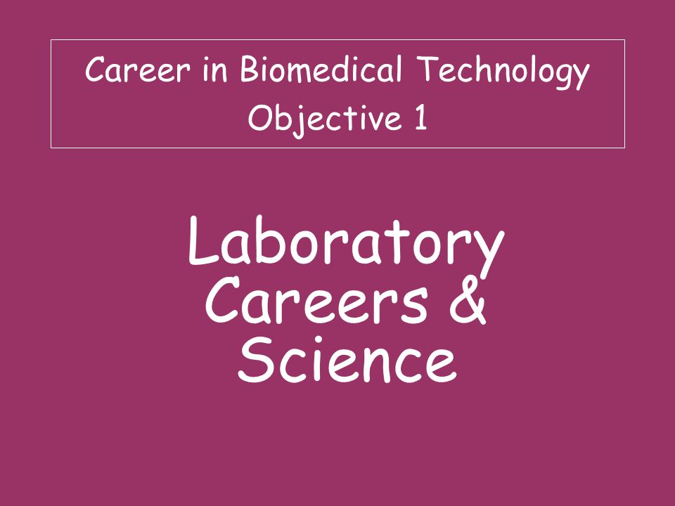Career in Biomedical Technology Objective 1
