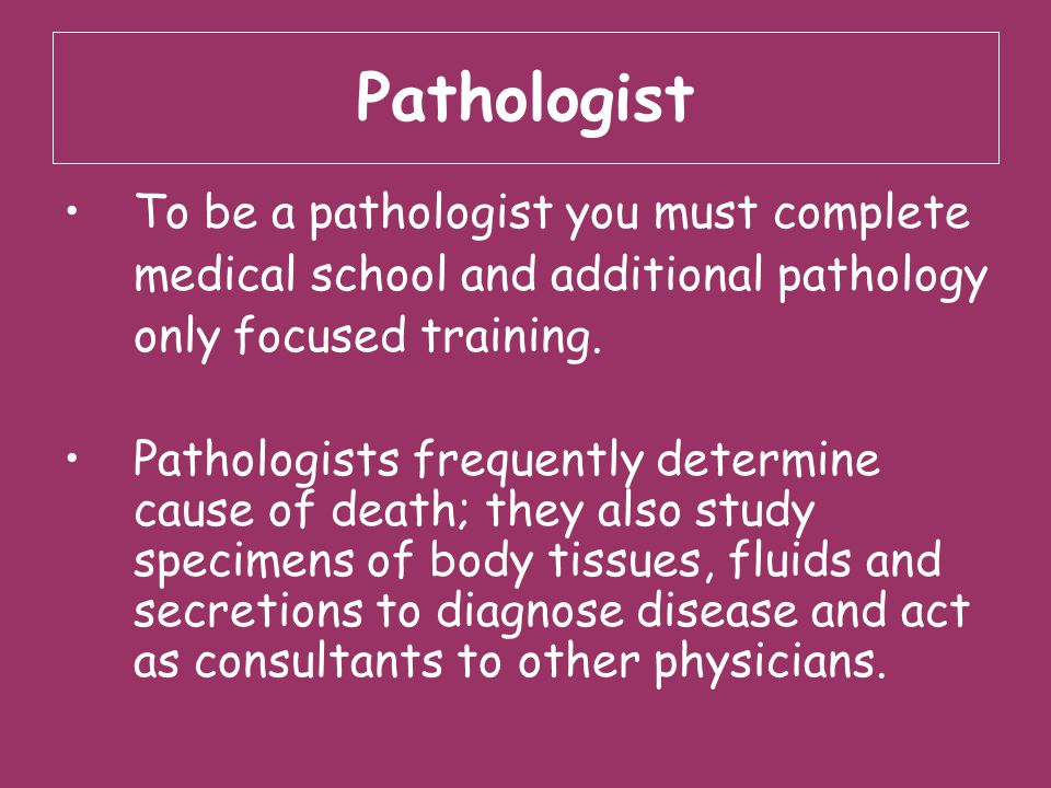 Pathologist To be a pathologist you must complete