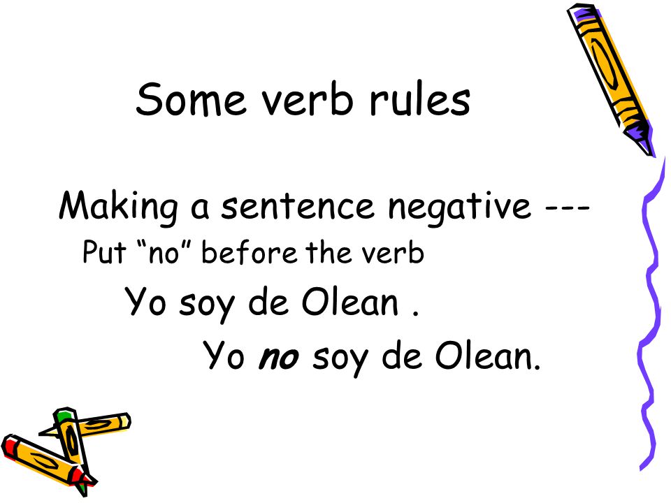 Some verb rules Making a sentence negative --- Yo no soy de Olean.