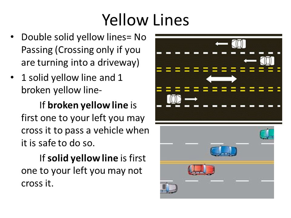 Yellow Lines Double solid yellow lines= No Passing (Crossing only if you are turning into a driveway)