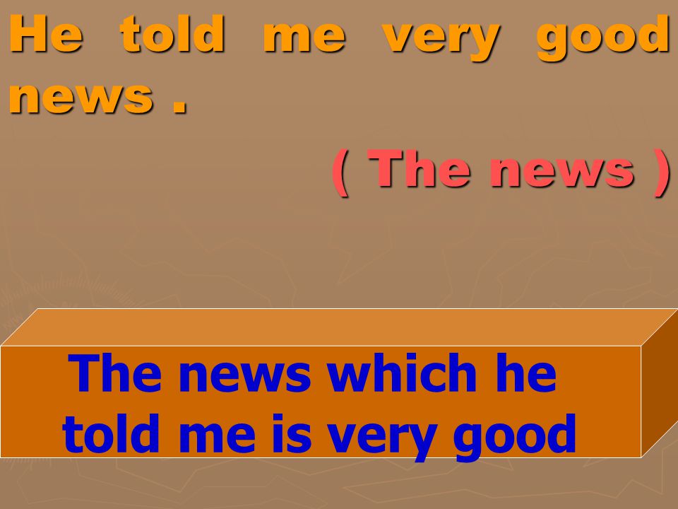 He told me very good news . ( The news )