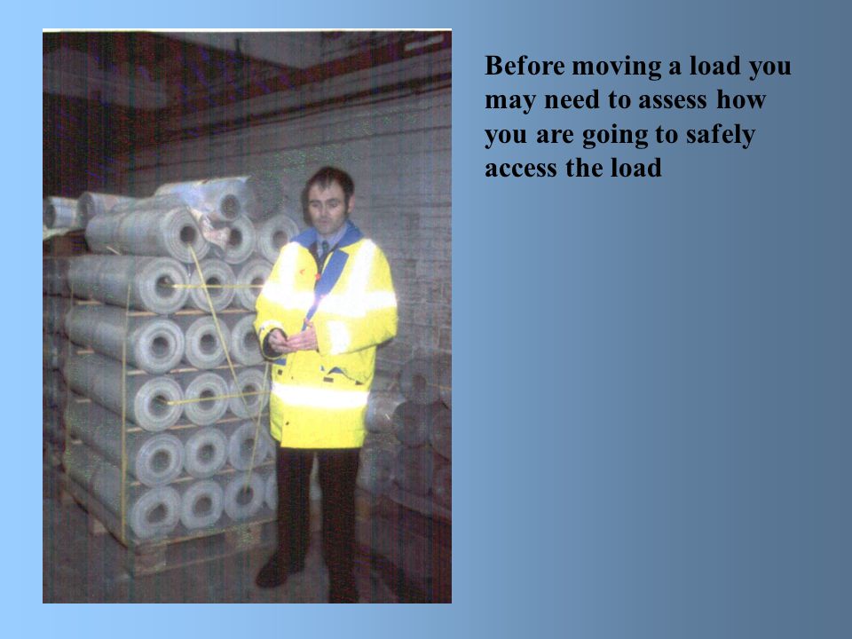 Before moving a load you may need to assess how you are going to safely access the load