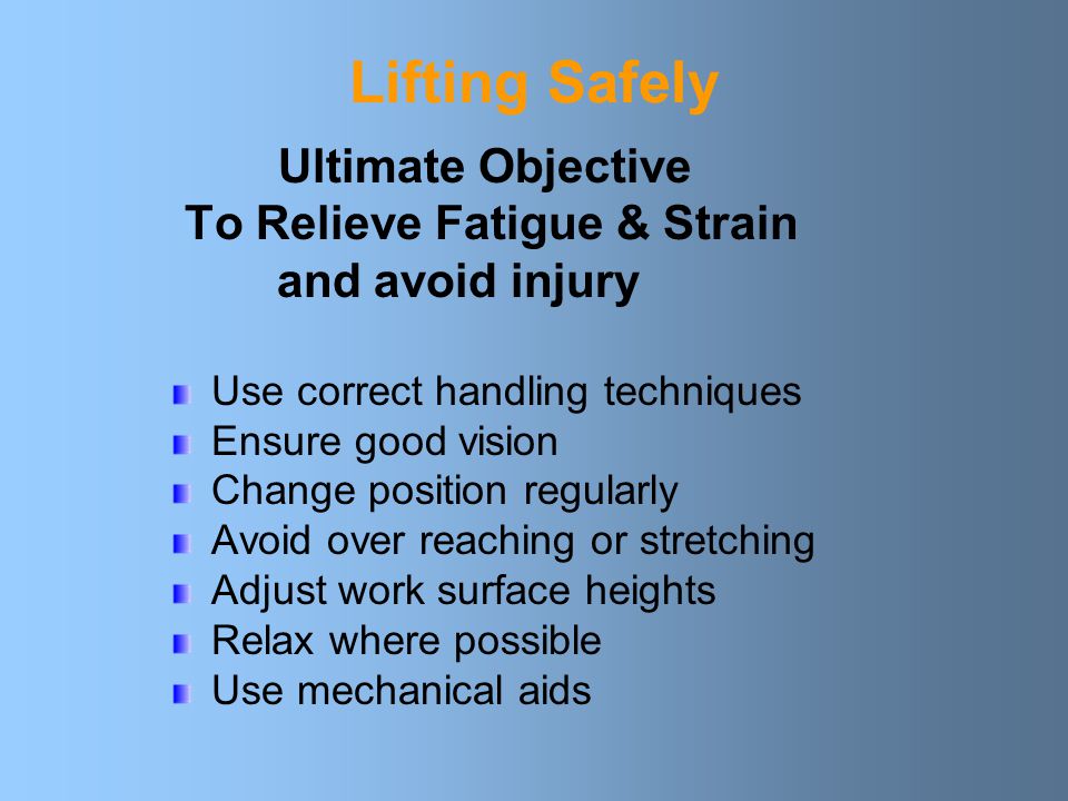 Lifting Safely Ultimate Objective To Relieve Fatigue & Strain