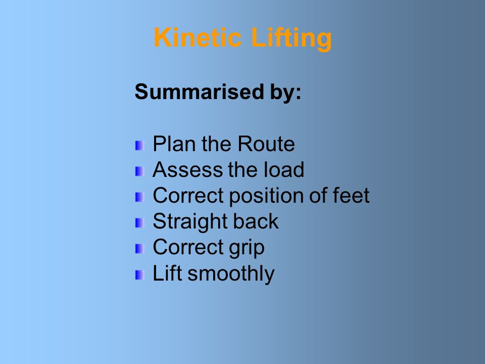Kinetic Lifting Summarised by: Plan the Route Assess the load