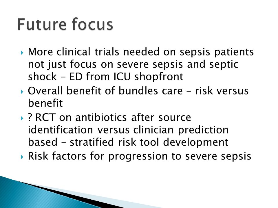 Future focus More clinical trials needed on sepsis patients not just focus on severe sepsis and septic shock – ED from ICU shopfront.