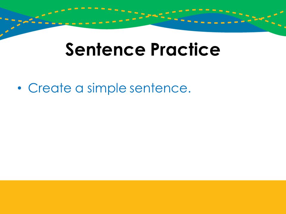 Sentence Practice Create a simple sentence.