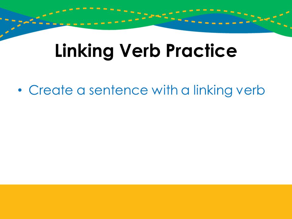Linking Verb Practice Create a sentence with a linking verb