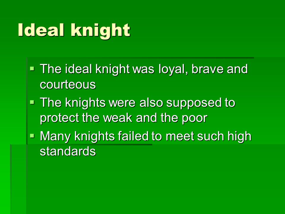 Ideal knight The ideal knight was loyal, brave and courteous