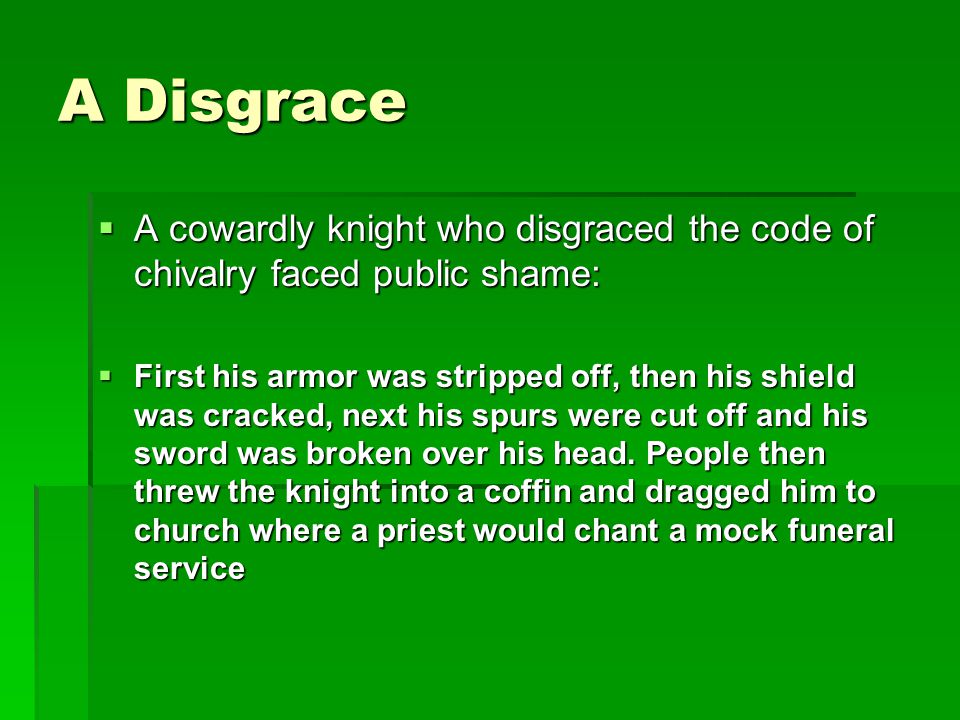 A Disgrace A cowardly knight who disgraced the code of chivalry faced public shame:
