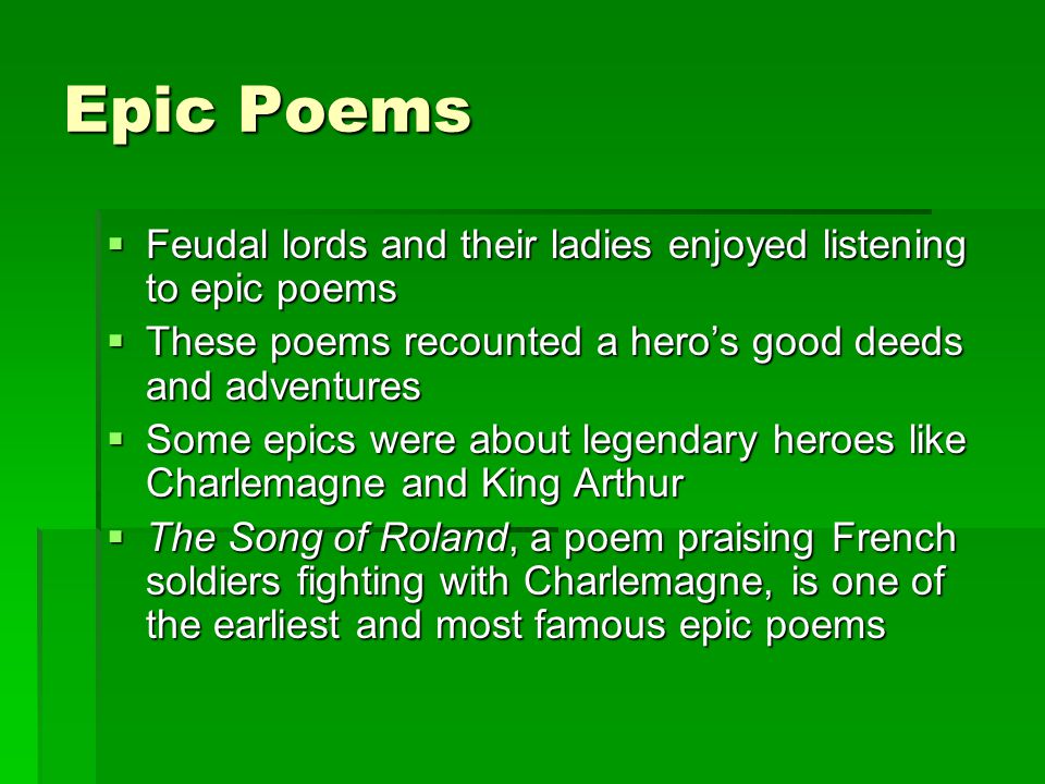 Epic Poems Feudal lords and their ladies enjoyed listening to epic poems. These poems recounted a hero’s good deeds and adventures.
