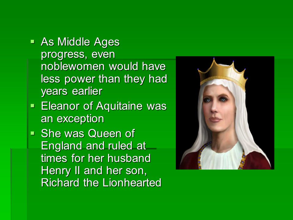 As Middle Ages progress, even noblewomen would have less power than they had years earlier