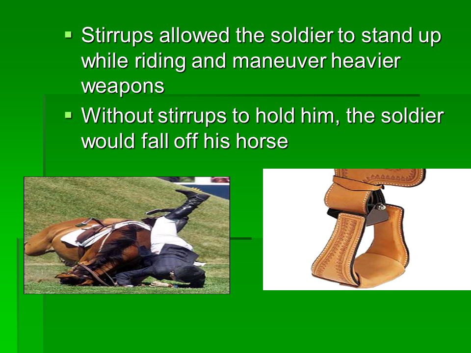 Stirrups allowed the soldier to stand up while riding and maneuver heavier weapons