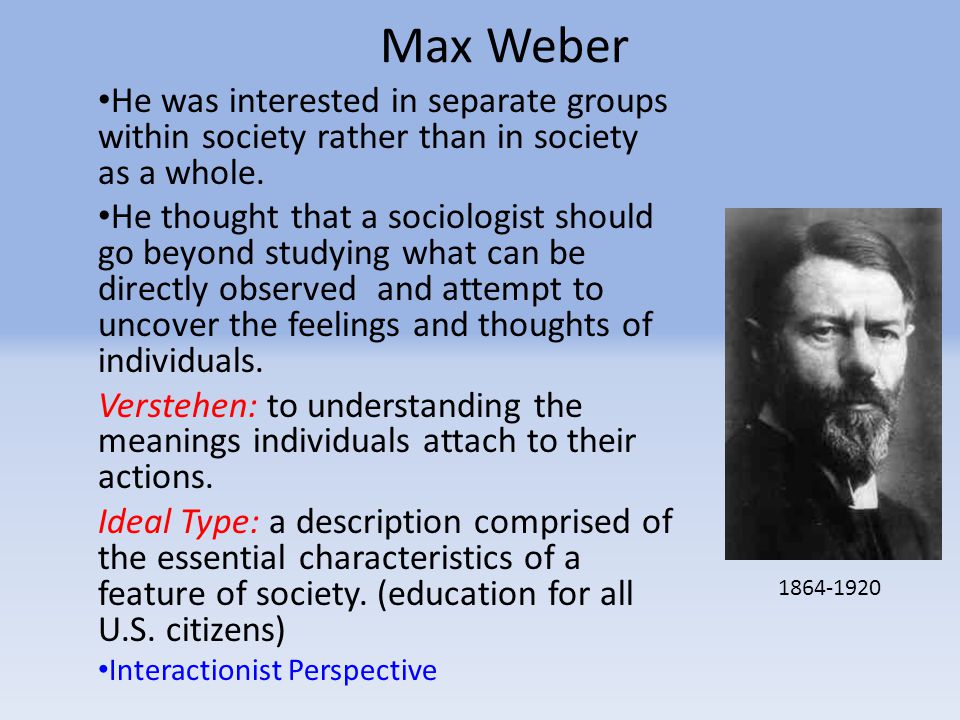 Max Weber He was interested in separate groups within society rather than in society as a whole.