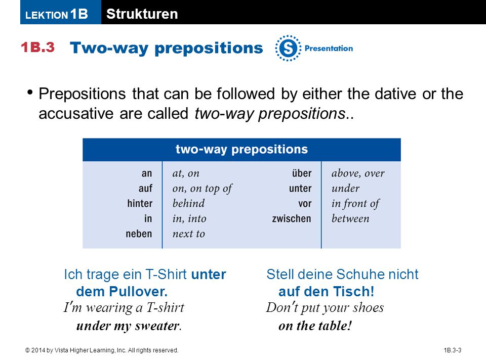 Two-way prepositions Prepositions that can be followed by either the dative or the accusative are called two-way prepositions..
