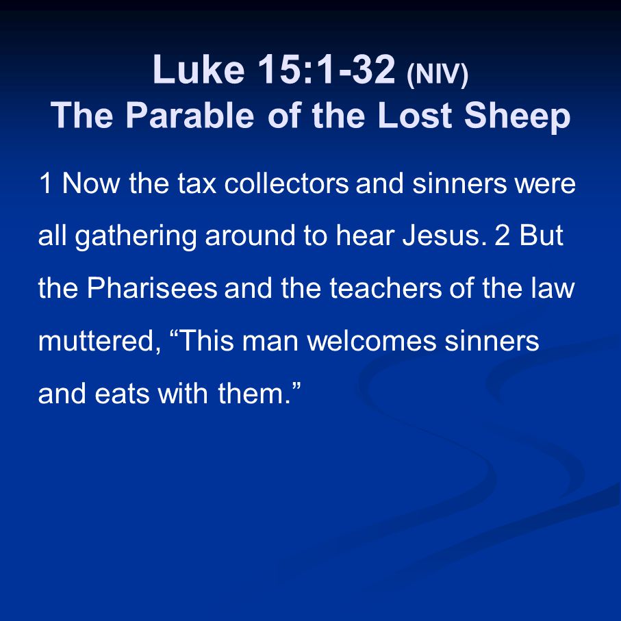Luke 15:1-32 (NIV) The Parable of the Lost Sheep