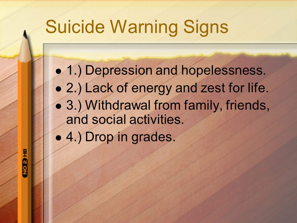 Suicide Warning Signs 1.) Depression and hopelessness.