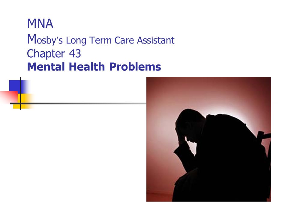 MNA Mosby’s Long Term Care Assistant Chapter 43 Mental Health Problems