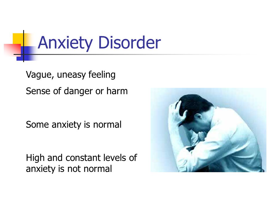 Anxiety Disorder Vague, uneasy feeling Sense of danger or harm