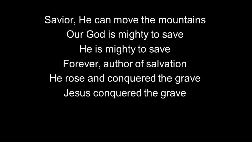 Savior, He can move the mountains Our God is mighty to save