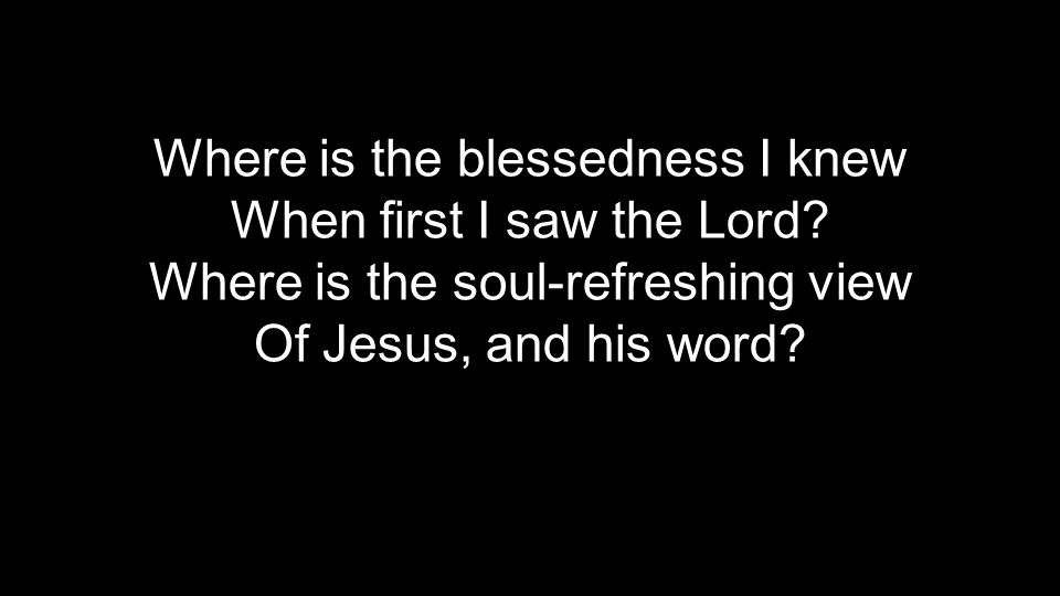 Where is the blessedness I knew When first I saw the Lord