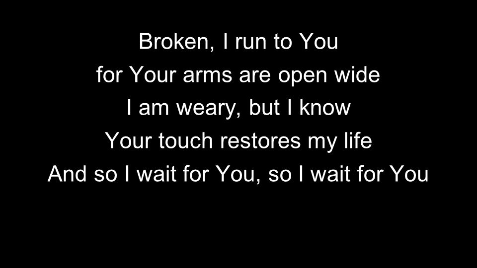 for Your arms are open wide I am weary, but I know