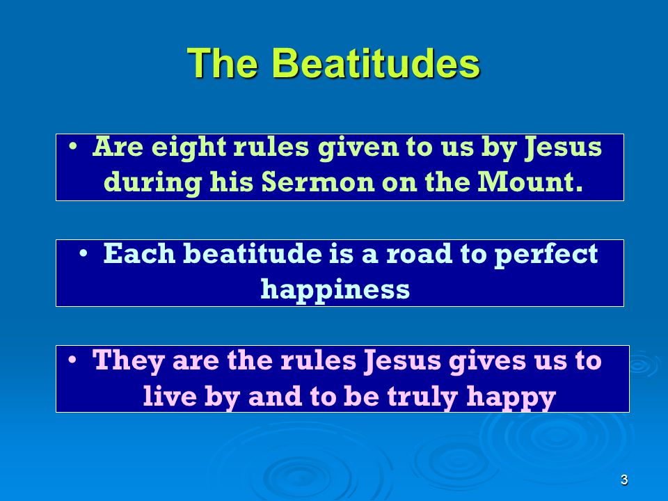 The Beatitudes Are eight rules given to us by Jesus