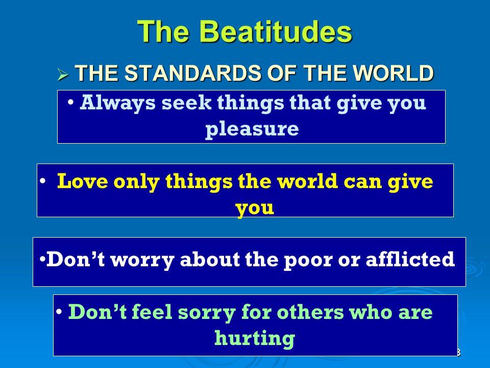 The Beatitudes THE STANDARDS OF THE WORLD