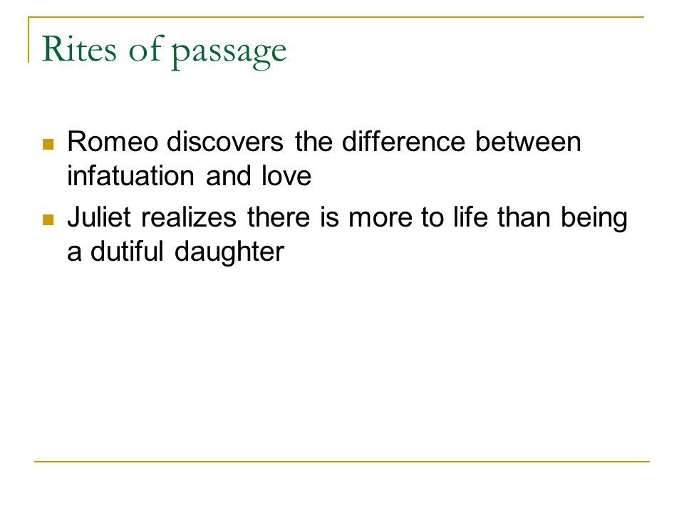 Rites of passage Romeo discovers the difference between infatuation and love.