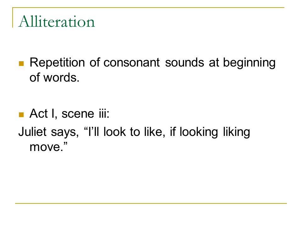 Alliteration Repetition of consonant sounds at beginning of words.