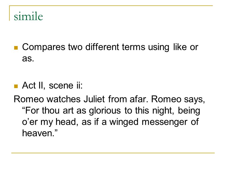 simile Compares two different terms using like or as.