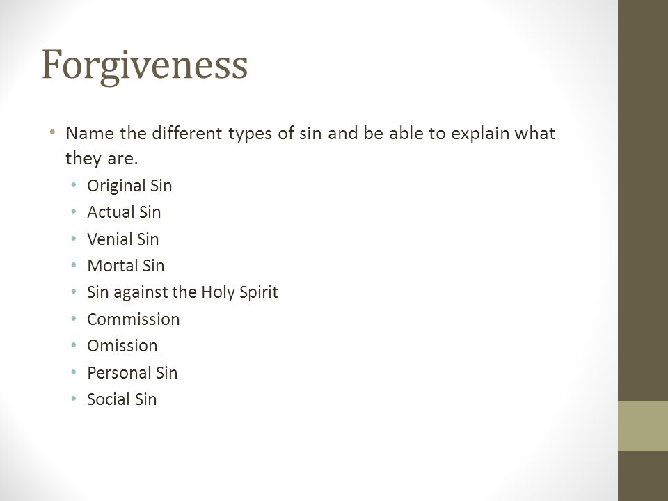 Forgiveness Name the different types of sin and be able to explain what they are. Original Sin. Actual Sin.